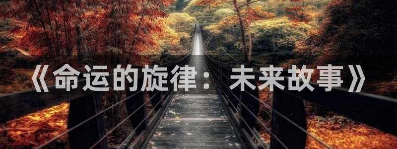 蓝冠娱乐官网登录：《命运的旋律：未来故事》