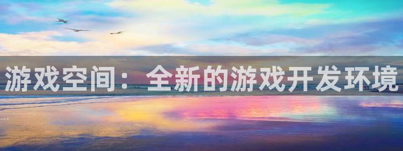 蓝冠娱乐在线登录：游戏空间：全新的游戏开发环境