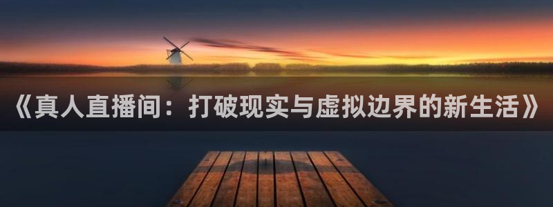 绿茵体育直播：《真人直播间：打破现实与虚拟边界的新生活》